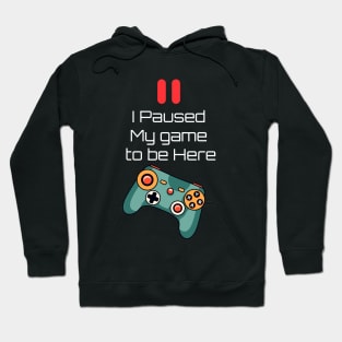 I Paused My Game To Be Here Hoodie